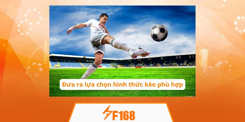 Đưa ra lựa chọn hình thức kèo phù hợp