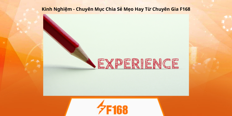 Kinh Nghiệm - Chuyên Mục Chia Sẻ Mẹo Hay Từ Chuyên Gia F168