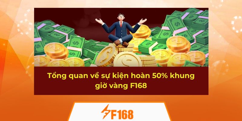 Tổng quan về sự kiện hoàn 50% khung giờ vàng F168